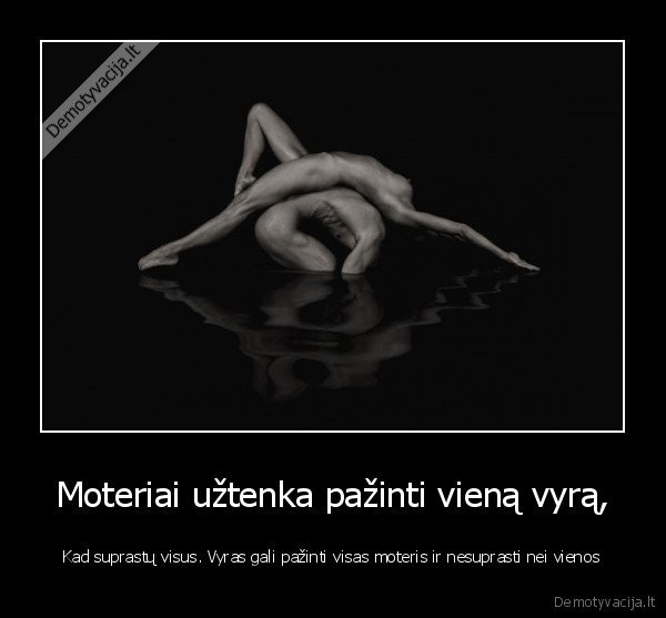 Moteriai užtenka pažinti vieną vyrą,