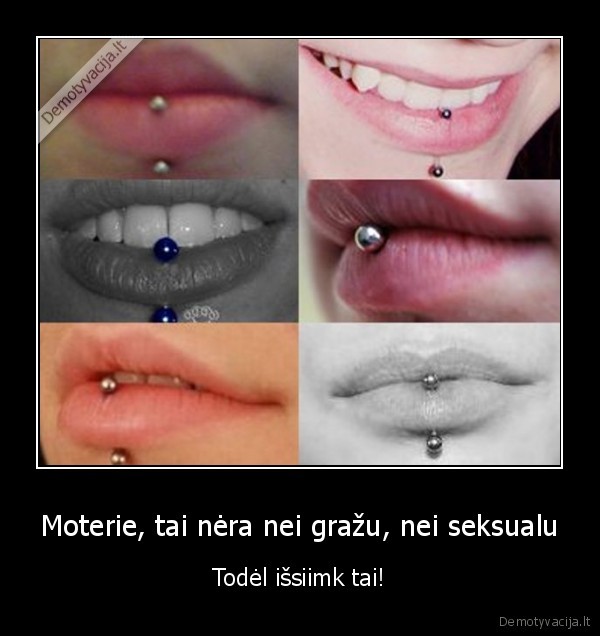 Moterie, tai nėra nei gražu, nei seksualu