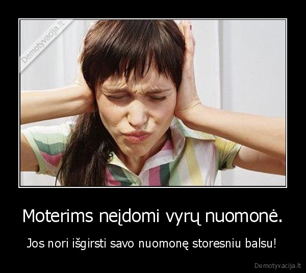 Moterims neįdomi vyrų nuomonė.