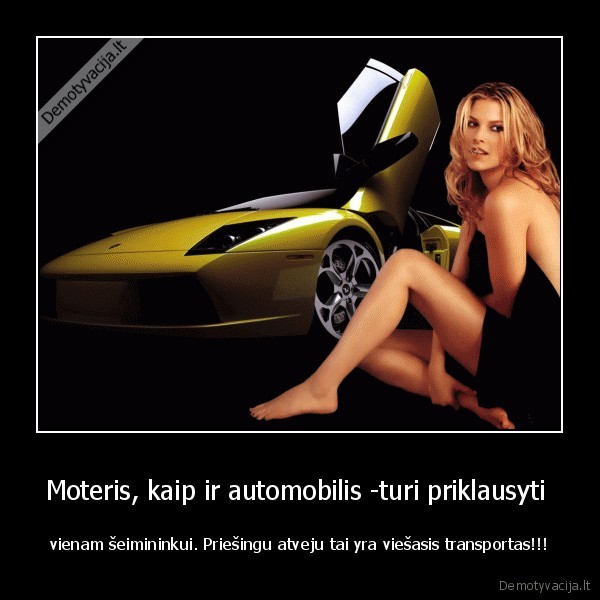 Moteris, kaip ir automobilis -turi priklausyti 