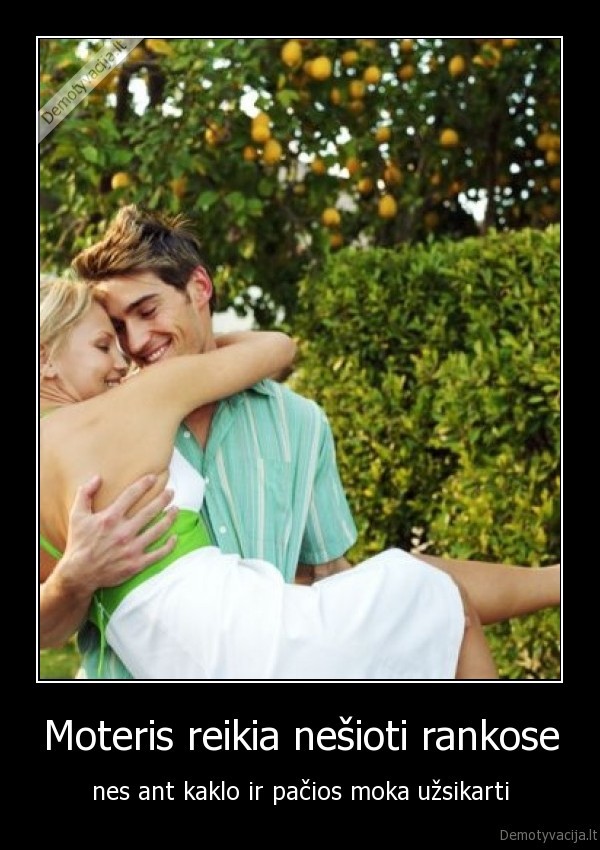Moteris reikia nešioti rankose
