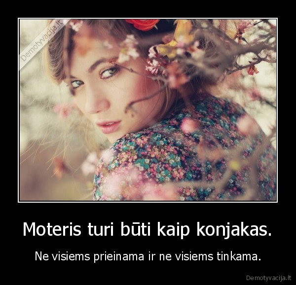 Moteris turi būti kaip konjakas.