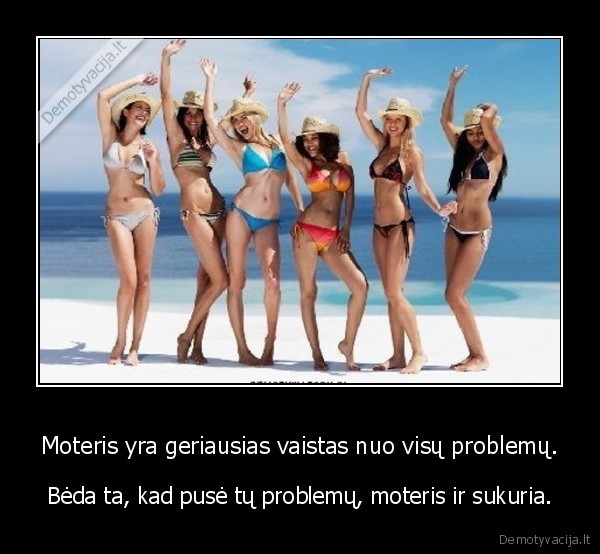 Moteris yra geriausias vaistas nuo visų problemų.