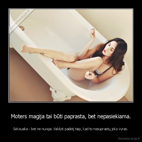 Moters magija tai būti paprasta, bet nepasiekiama.