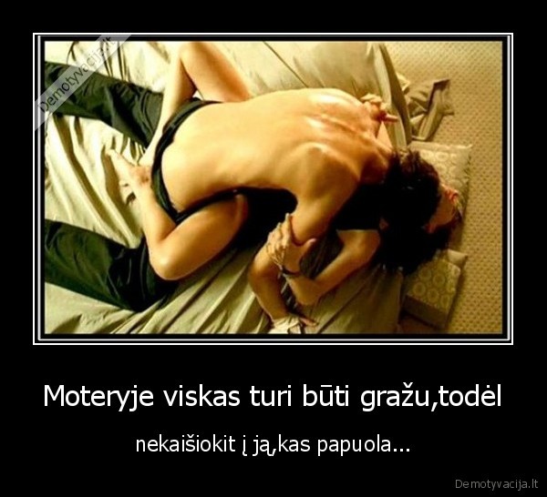 Moteryje viskas turi būti gražu,todėl