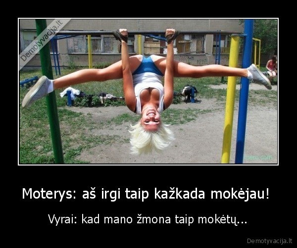 Moterys: aš irgi taip kažkada mokėjau! 