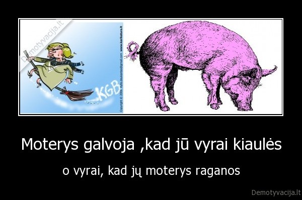 Moterys galvoja ,kad jū vyrai kiaulės