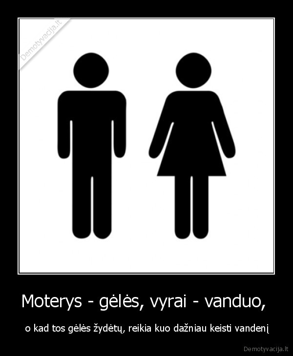 Moterys - gėlės, vyrai - vanduo, 