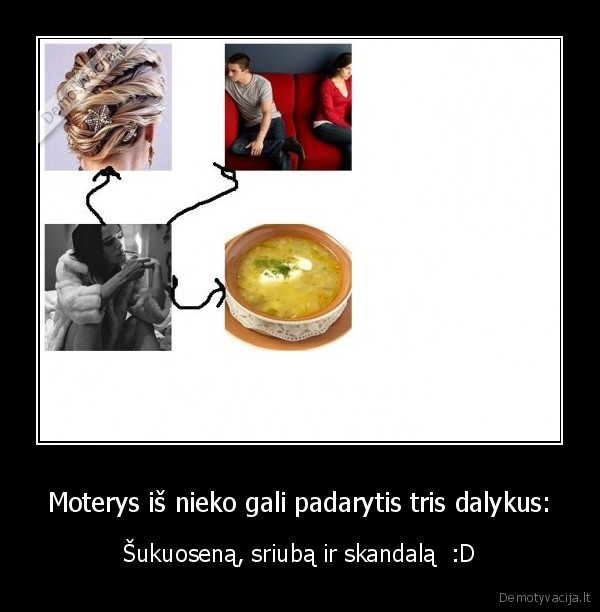 Moterys iš nieko gali padarytis tris dalykus: