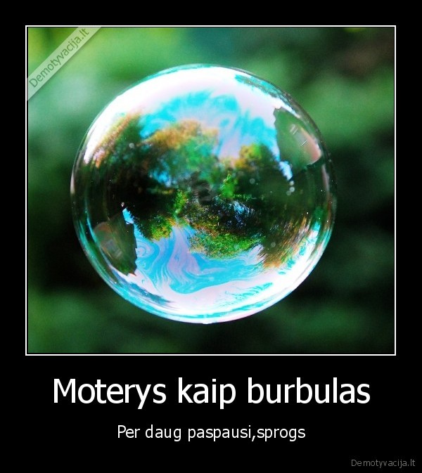 Moterys kaip burbulas