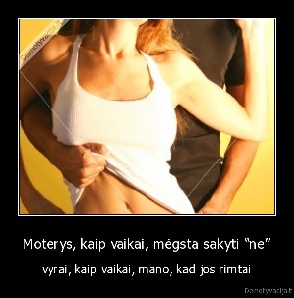 Moterys, kaip vaikai, mėgsta sakyti “ne”