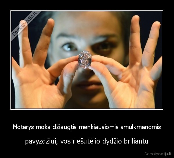 Moterys moka džiaugtis menkiausiomis smulkmenomis