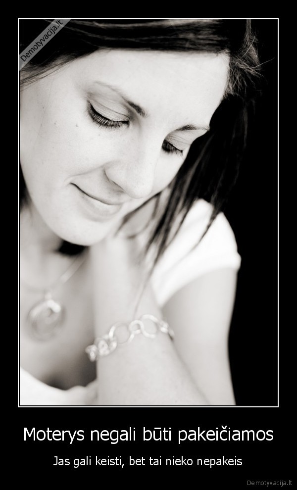 Moterys negali būti pakeičiamos
