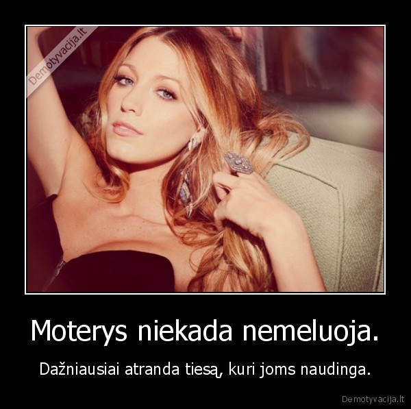 Moterys niekada nemeluoja.