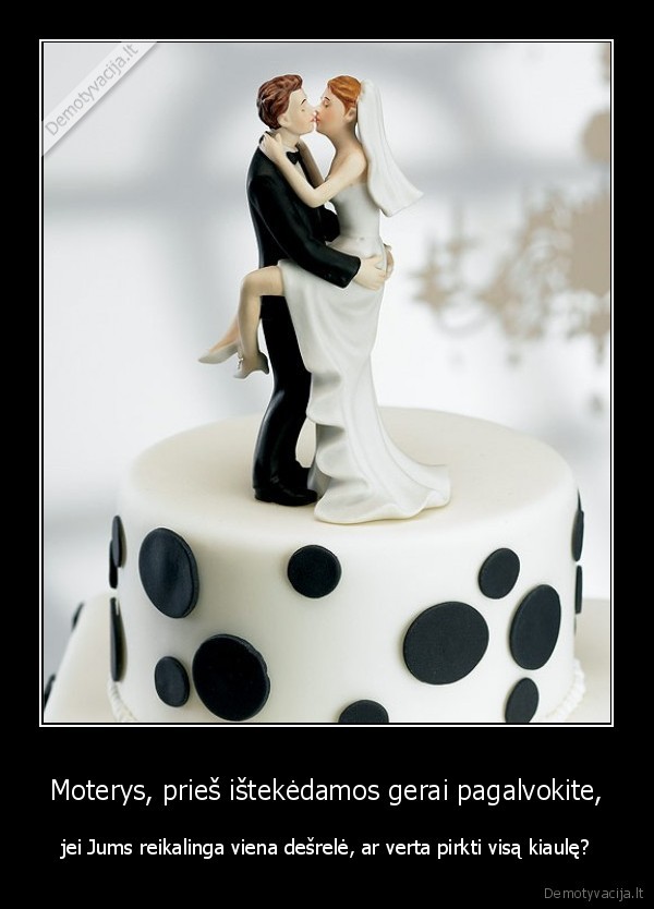 Moterys, prieš ištekėdamos gerai pagalvokite,