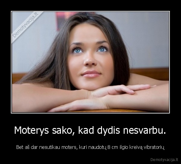 Moterys sako, kad dydis nesvarbu.