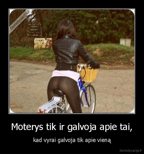 Moterys tik ir galvoja apie tai,