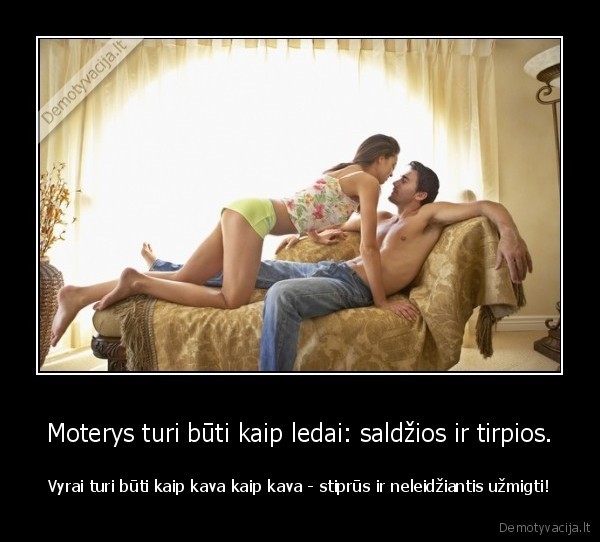 Moterys turi būti kaip ledai: saldžios ir tirpios.