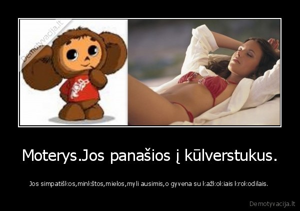Moterys.Jos panašios į kūlverstukus.