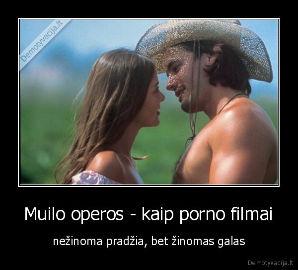 Muilo operos - kaip porno filmai