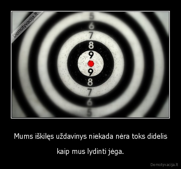Mums iškilęs uždavinys niekada nėra toks didelis
