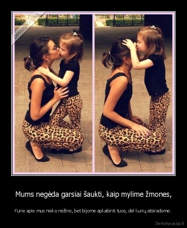 Mums negėda garsiai šaukti, kaip mylime žmones,