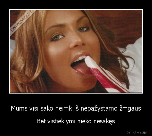 Mums visi sako neimk iš nepažystamo žmgaus