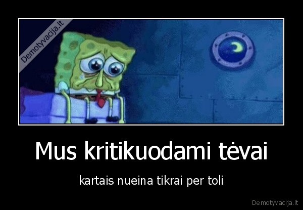 tevai,tevu, pyktis,kritika,bjauri, kritika,problemos, su, smegenimis