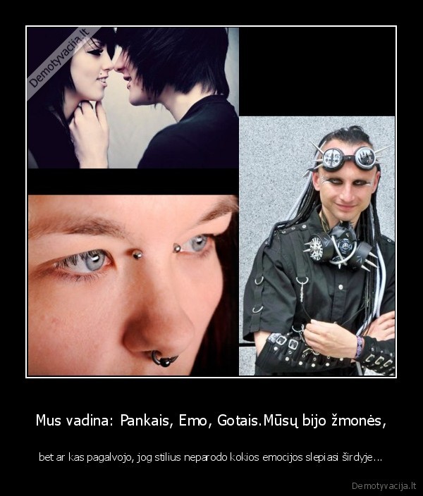 Mus vadina: Pankais, Emo, Gotais.Mūsų bijo žmonės,