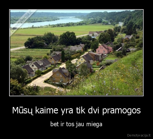 Mūsų kaime yra tik dvi pramogos