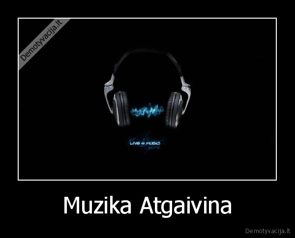 muzika,atgaivina,tave,gerai,taip,gerai