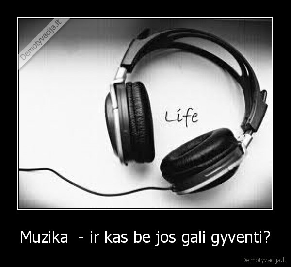 Muzika  - ir kas be jos gali gyventi?