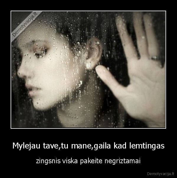 Mylejau tave,tu mane,gaila kad lemtingas