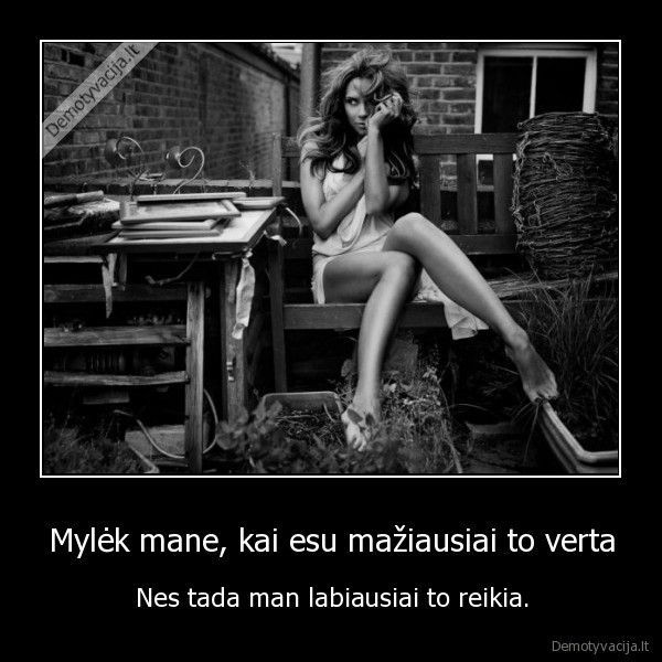 Mylėk mane, kai esu mažiausiai to verta