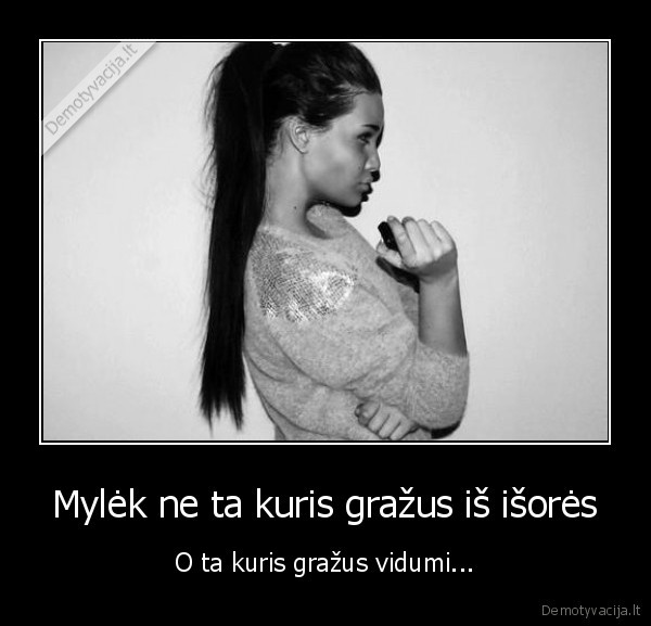 Mylėk ne ta kuris gražus iš išorės