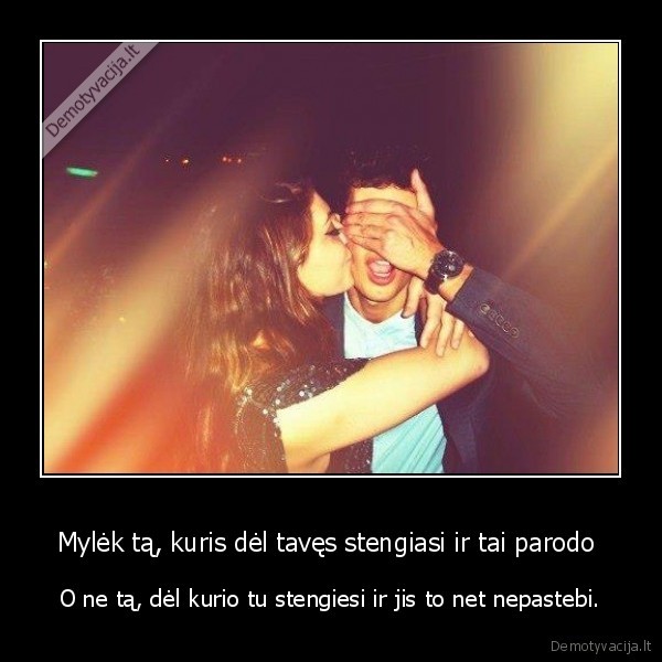 Mylėk tą, kuris dėl tavęs stengiasi ir tai parodo 