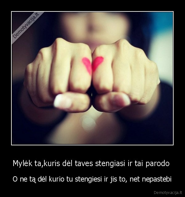 Mylėk ta,kuris dėl taves stengiasi ir tai parodo 