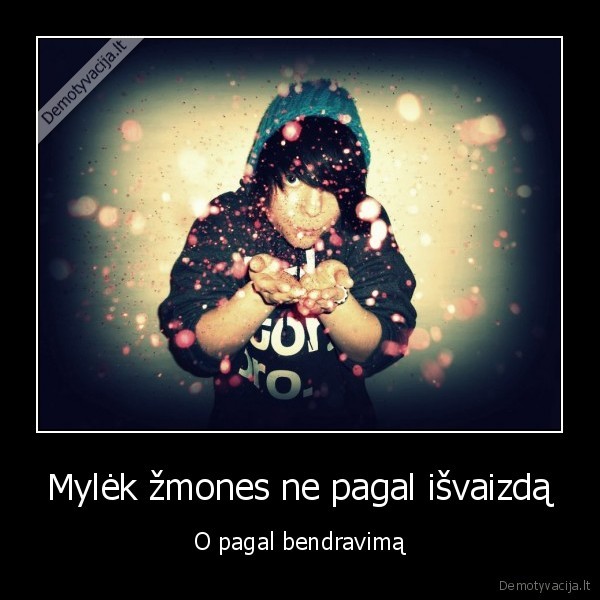 Mylėk žmones ne pagal išvaizdą