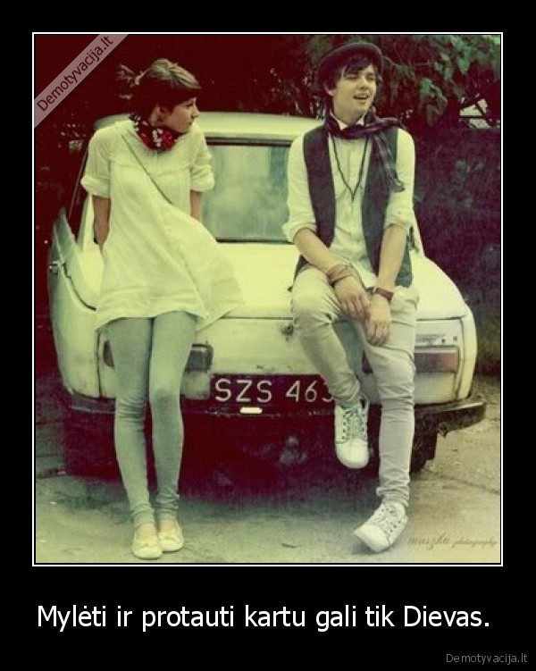 Mylėti ir protauti kartu gali tik Dievas. 