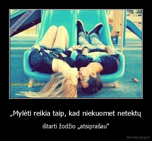 „Mylėti reikia taip, kad niekuomet netektų