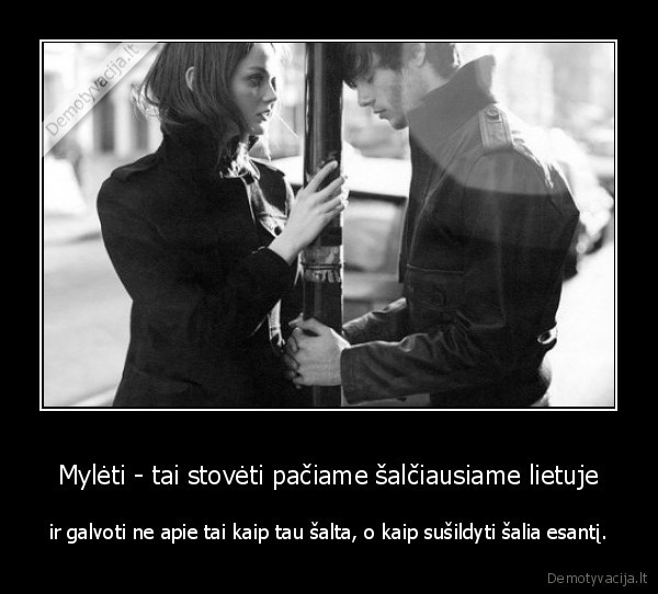 Mylėti - tai stovėti pačiame šalčiausiame lietuje