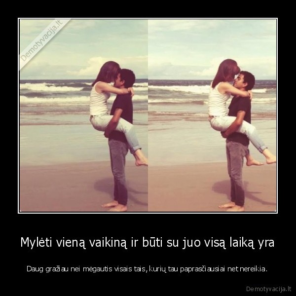 Mylėti vieną vaikiną ir būti su juo visą laiką yra