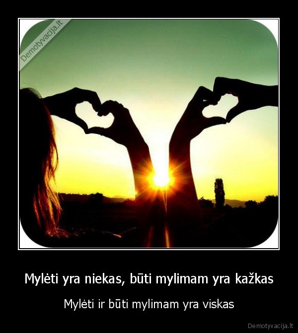 Mylėti yra niekas, būti mylimam yra kažkas