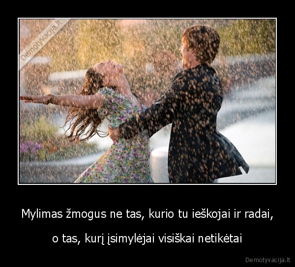 Mylimas žmogus ne tas, kurio tu ieškojai ir radai,