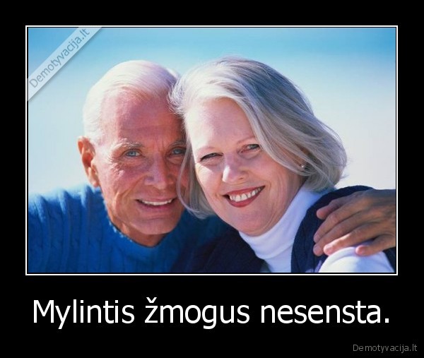 Mylintis žmogus nesensta.