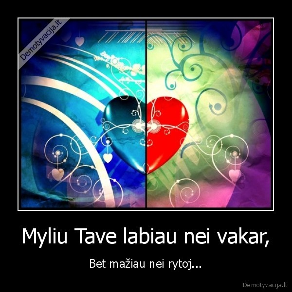 meile,tave,maziau,daugiau,rytoj,vakar,poryt