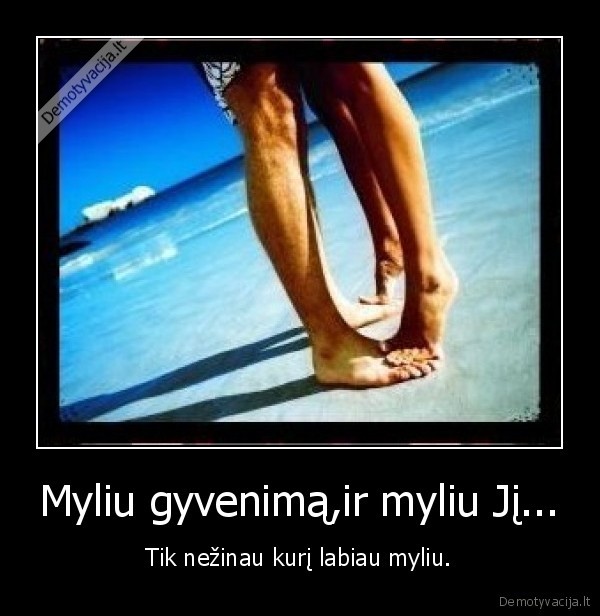 Myliu gyvenimą,ir myliu Jį...