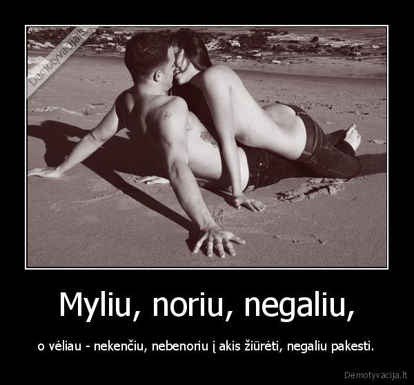 meile,seile,apsvaigau,nebemyliu,nekenciu