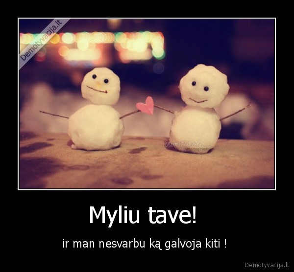 Myliu tave! 