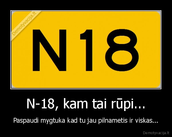 N-18, kam tai rūpi...